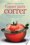 Comer Para Correr: Consejos y Recetas Para Hacer Sencilla La Vida del Corredor Amateur