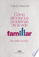 Cómo afrontar los problemas de la vida familiar