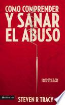 Cómo comprender y sana el abuso y maltrato en tu vida y en la de los demás