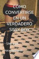 Cómo Convertirse En Un Verdadero Sissy Boy