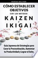 Cómo Establecer Objetivos con los Metodos Ikigai y Kaizen