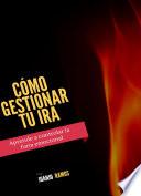 Cómo gestionar tu ira. Aprende a controlar la furia emocional