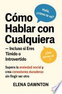 Cómo Hablar con Cualquiera - Incluso si Eres Tímido o Introvertido: Supera la Ansiedad Social y Crea Conexiones Duraderas Sin Fingir Ser Otro