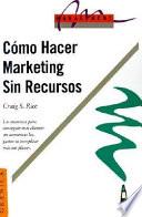 Como Hacer Marketing Sin Recursos: Como Conseguir Clientes Ayer, Sin Aumentar los Gastos y Sin Complicar Sus Planes Mas de lo Que Estan...