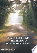 Como Jesucristo Me Rescató De Una Vida Miserable