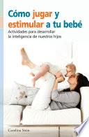 Cómo jugar y estimular a tu bebé, actividades para desarrollar la inteligencia de nuestro hijo.