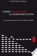 Cómo Manipular la Comunicación. (La campaña electoral del 9 de Marzo de 2.008)