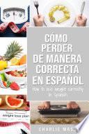 Cómo perder peso de manera correcta En español/How to lose weight correctly In Spanish: Pasos sencillos para bajar de peso comiendo