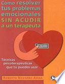 Cómo Resolver Tus Problemas Emocionales Sin Acudir a Un Terapeuta