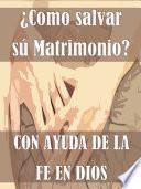 Como salvar tú Matrimonio con ayuda de la Fe