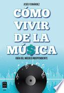 Cómo Vivir de la Música: Guía del Músico Independiente