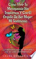 Cómo Vivir Tu Menopausia Sin Trastornos Y Con El Orgullo De Ser Mujer: Mi Testimonio