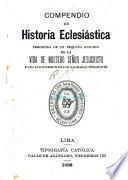 Compendio de historia eclesiática, precedida de un pequeño resumen de la vida de Nuestro Señor Jesucristo, para los Colegios de los Sagrados Corazones