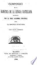 Compendio de la gramática de la lengua castellana dispuesto por la Real Academià Española para le segunda enseñanza