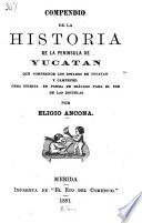 Compendio de la historia de la peninsula de Yucatan que comprende los estados de Yucatan y Campeche