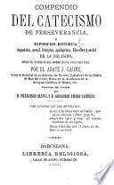 Compendio del catecismo de perseverancia, ó exposición histórica, dogmática, moral, litúrgica, apologética, filosófica y social de la religión desde el principio del mundo hasta muestros días