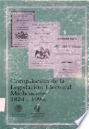 Compilación de la Legislación Electoral Michoacana. 1824-1996