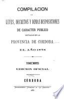 Compilacion de leyes, decretos, acuerdos de la exma. Cámara de justicia y demás disposiciones de carácter público dictadas en la provinca de Córdoba
