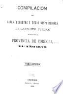Compilacion de leyes, decretos, acuerdos de la exma. Cámara de justicia y demás disposiciones de carácter público dictadas en la provinca de Córdoba