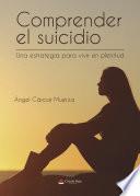 Comprender el suicidio Una estrategia para vivir en plenitud