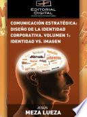 Comunicación estratégica: diseño de la identidad corporativa. Volumen 1: identidad vs. imagen