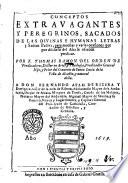 Conceptos extravagantes y peregrinos, sacados de las divinas y humanas letras y santos padres, para muchas y varias ocasiones que por discurso del ano se ofrecen predicar. Por f. Thomas Ramon del orden de Predicatores ..