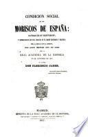 Condicion social de los Moriscos de España: causas de su expulsion y consecuencias que esta produjo en el orden economico y politico