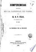 Conferencias pronunciadas en la catedral de Paris por el R.P. Félix ... en 1868