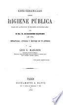 Conferencias sobre higiene pública dadas en la Facultad de medicina de Buenos-Airies. Estr., anotadas [&c.] por L.C. Maglioni