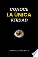 Conoce LA ÚNICA Verdad