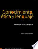 Conocimiento, ética y lenguaje. Modelo de la acción investigativa