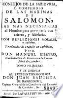 Consejos de la sabiduria, o Compendio de las maximas de Salomon, las mas necessarias al hombre para governarse con acierto y sabiduria