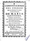 Constituciones del Colegio de la Ida. Concep. de Maria Sma. de niñas huerfanas desamparadas desta Villa de Madrid, que patrocina la hermandad de N. Sra. del Refugio