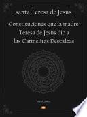 Constituciones que la madre Teresa de Jesús dio a las Carmelitas Descalzas