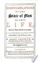 Contemplations of the State of Man in this Life, and in that which is to Come. By Jeremy Taylor .. The Eighth Edition