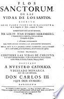 Contiene las vidas de Christo, y su Santissima Madre, y de los Santos incluidos en los Meses, de Enero, Febrero, Marco, y Abril (etc.)