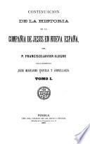Continuación de la Historia de la Compañia de Jesus en Nueva España del P. Francisco Javier Alegre
