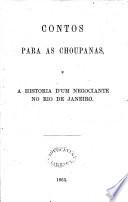 Contos para as Choupanas, e a Historia d'um Negociante no Rio de Janeiro. [With illustrations.]
