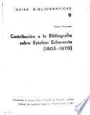 Contribución a la bibliografía sobre Estéban Echeverría (1805-1970)