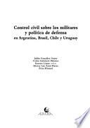 Control civil sobre los militares y política de defensa en Argentina, Brasil, Chile y Uruguay