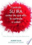 Controle su ira antes de que ella le controle a usted : cómo dominar las emociones destructivas