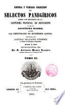 Copiosa y variada colección de selectos panegíricos sobre los misterios de N.S.J.C., de su Sma. Madre... oraciones fúnebres...