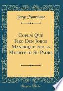 Coplas Que Fizo Don Jorge Manrrique por la Muerte de Su Padre (Classic Reprint)