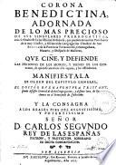 Corona benedictina, adornada de lo mas precioso de sus singulares prerrogatiuas con el esmalte de la iurisdicion ordinaria que pueden exercer los presidentes de la muy illustre y esclarecida Congregacion Claustral de San Benito de la Provincia Tarraconense, Cesaraugustana, Nauarra y obispado de Mallorca, que ciñe y defiende las personas de los monjes y bienes de los conventos de quien se atreviere à su injuria y les offendieren