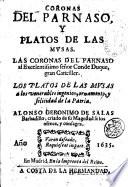 Coronas del Parnaso, y platos de las Musas. Las coronas del Parnaso al excelentissimo señor Conde Duque, gran canciller. Los platos de las Musas a los venerables ingenio, ornamento, y felicidad de la patria. Alonso Geronimo de Salas Barbadillo, criado de su Magestad se los ofrece; y consagra