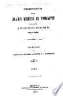 Correspondencia de la Legacion Mexicana en Washington durante la intervencion extranjera. 1860-1868