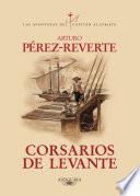 Corsarios de Levante (Las aventuras del capitán Alatriste 6)