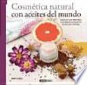 Cosmética natural con aceites del mundo : recetas para preparar tus propios productos de belleza natural
