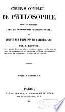 Cours complet de philosophie, mis en rapport avec le programme universitaire et ramené aux principes du catholicisme
