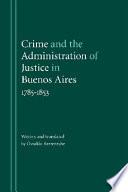 Crime and the Administration of Justice in Buenos Aires, 1785-1853